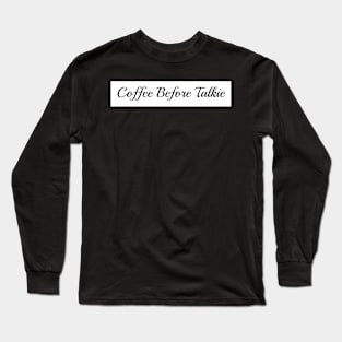 Coffee Before Talkie Long Sleeve T-Shirt